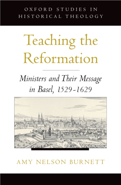 Teaching the Reformation : Ministers and Their Message in Basel, 1529-1629, EPUB eBook