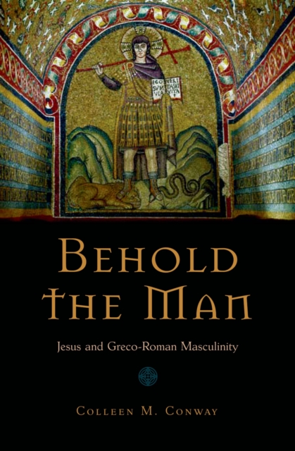 Behold the Man : Jesus and Greco-Roman Masculinity, EPUB eBook