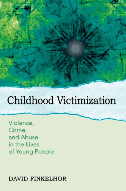 Childhood Victimization : Violence, Crime, and Abuse in the Lives of Young People, EPUB eBook