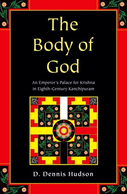 The Body of God : An Emperor's Palace for Krishna in Eighth-Century Kanchipuram, EPUB eBook