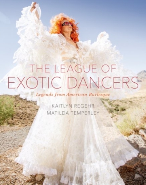 The League of Exotic Dancers : Legends from American Burlesque, Hardback Book