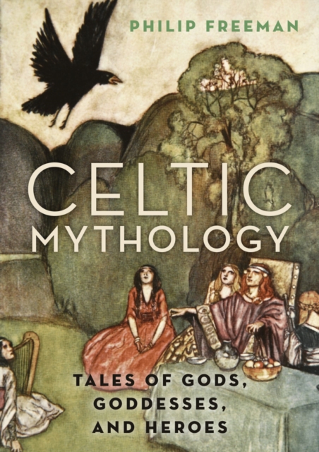 Celtic Mythology : Tales of Gods, Goddesses, and Heroes, PDF eBook