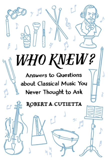 Who Knew? : Answers to Questions about Classical Music you Never Thought to Ask, PDF eBook