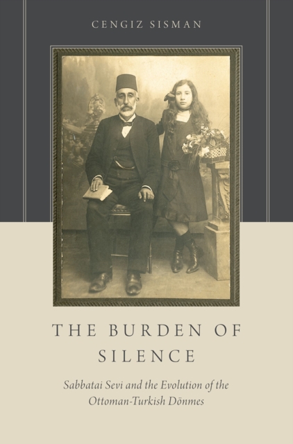 The Burden of Silence : Sabbatai Sevi and the Evolution of the Ottoman-Turkish D?nmes, EPUB eBook