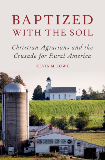 Baptized with the Soil : Christian Agrarians and the Crusade for Rural America, EPUB eBook