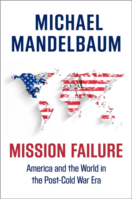 Mission Failure : America and the World in the Post-Cold War Era, PDF eBook