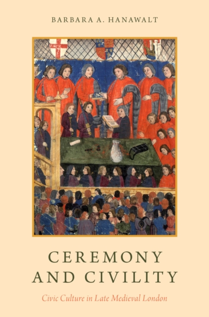 Ceremony and Civility : Civic Culture in Late Medieval London, PDF eBook