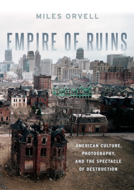 Empire of Ruins : American Culture, Photography, and the Spectacle of Destruction, PDF eBook