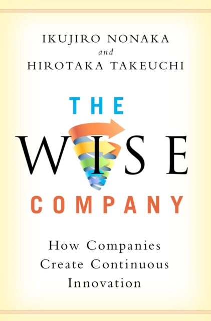 The Wise Company : How Companies Create Continuous Innovation, EPUB eBook