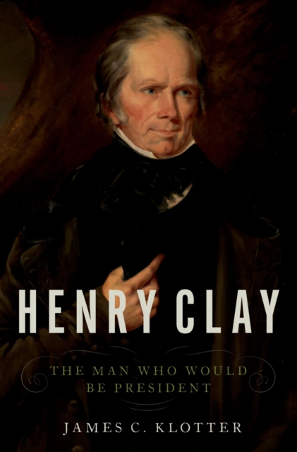 Henry Clay : The Man Who Would Be President, PDF eBook