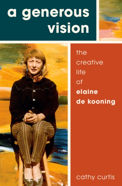 A Generous Vision : The Creative Life of Elaine de Kooning, PDF eBook