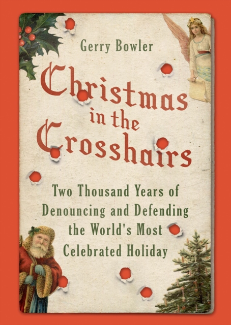 Christmas in the Crosshairs : Two Thousand Years of Denouncing and Defending the World's Most Celebrated Holiday, EPUB eBook
