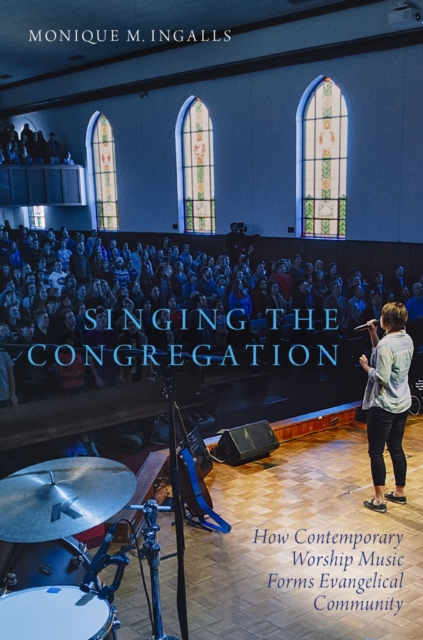 Singing the Congregation : How Contemporary Worship Music Forms Evangelical Community, PDF eBook