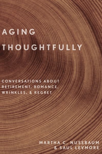 Aging Thoughtfully : Conversations about Retirement, Romance, Wrinkles, and Regret, Hardback Book