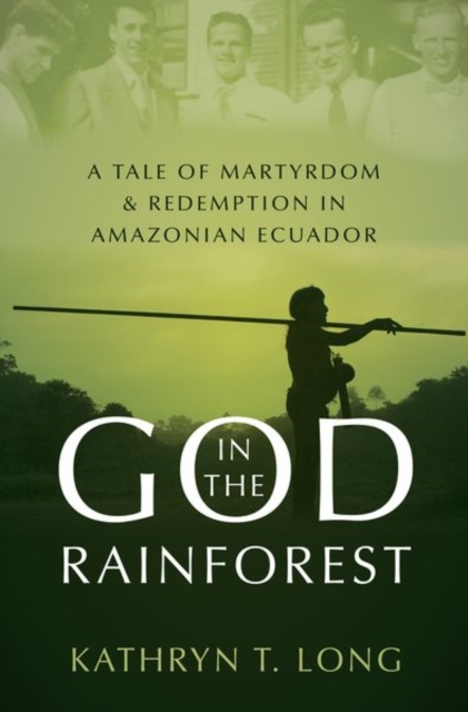 God in the Rainforest : Missionaries and the Waorani in Amazonian Ecuador, Hardback Book