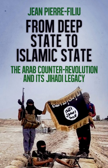 From Deep State to Islamic State : The Arab Counter-Revolution and its Jihadi Legacy, PDF eBook