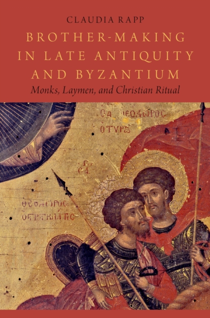 Brother-Making in Late Antiquity and Byzantium : Monks, Laymen, and Christian Ritual, EPUB eBook