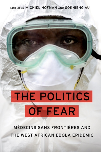 The Politics of Fear : Medecins sans Frontieres and the West African Ebola Epidemic, EPUB eBook