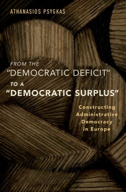 From the "Democratic Deficit" to a "Democratic Surplus" : Constructing Administrative Democracy in Europe, PDF eBook