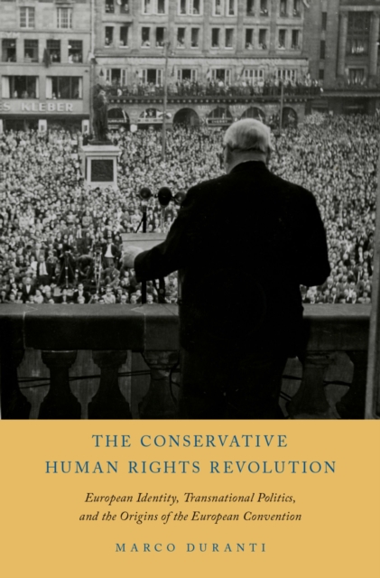 The Conservative Human Rights Revolution : European Identity, Transnational Politics, and the Origins of the European Convention, PDF eBook
