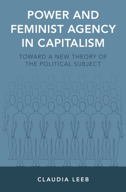Power and Feminist Agency in Capitalism : Toward a New Theory of the Political Subject, EPUB eBook
