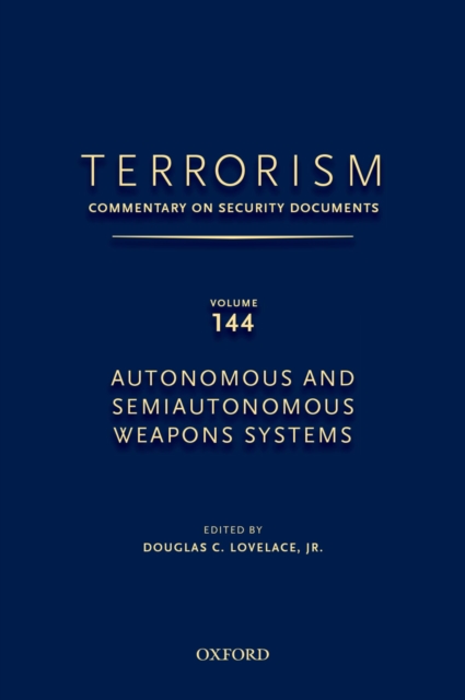 TERRORISM: COMMENTARY ON SECURITY DOCUMENTS VOLUME 144 : Autonomous and Semiautonomous Weapons Systems, PDF eBook