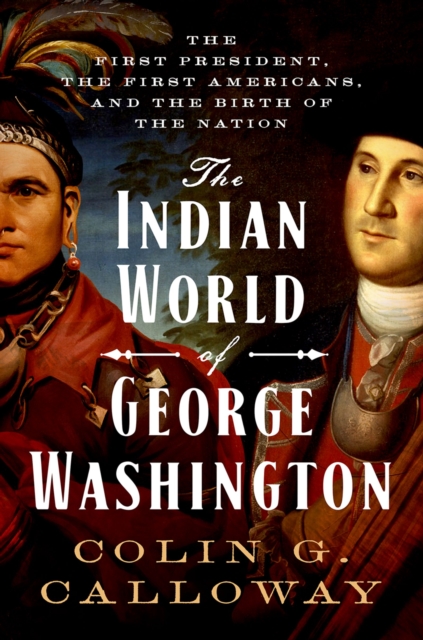 The Indian World of George Washington : The First President, the First Americans, and the Birth of the Nation, PDF eBook