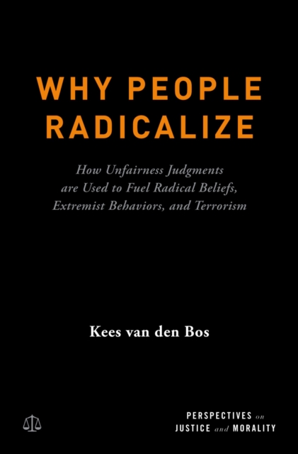 Why People Radicalize : How Unfairness Judgments are Used to Fuel Radical Beliefs, Extremist Behaviors, and Terrorism, EPUB eBook
