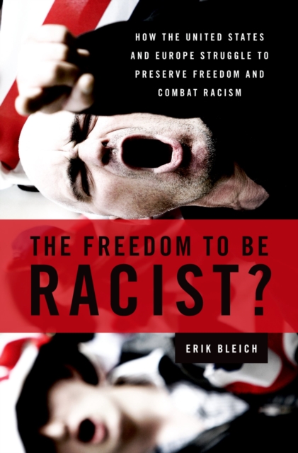 The Freedom to Be Racist? : How the United States and Europe Struggle to Preserve Freedom and Combat Racism, EPUB eBook