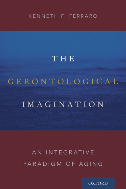 The Gerontological Imagination : An Integrative Paradigm of Aging, EPUB eBook