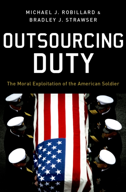 Outsourcing Duty : The Moral Exploitation of the American Soldier, PDF eBook