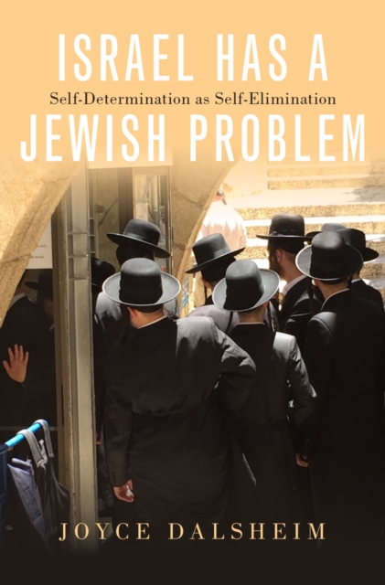 Israel Has a Jewish Problem : Self-Determination as Self-Elimination, PDF eBook