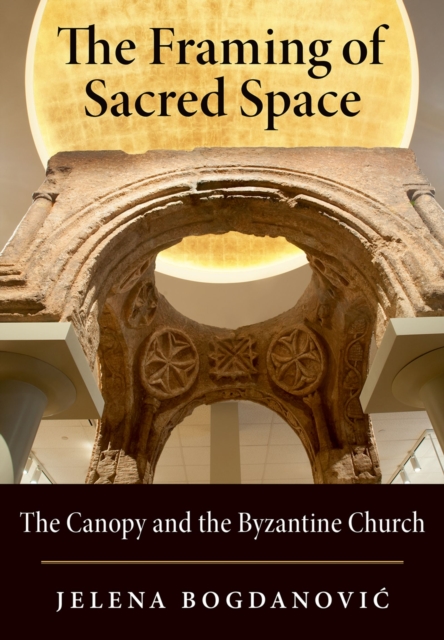 The Framing of Sacred Space : The Canopy and the Byzantine Church, EPUB eBook
