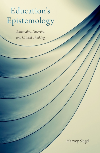 Education's Epistemology : Rationality, Diversity, and Critical Thinking, PDF eBook