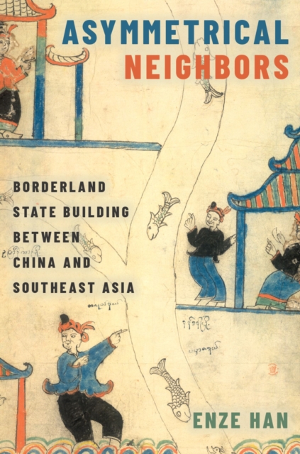 Asymmetrical Neighbors : Borderland State Building between China and Southeast Asia, EPUB eBook