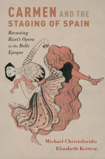 Carmen and the Staging of Spain : Recasting Bizet's Opera in the Belle Epoque, PDF eBook