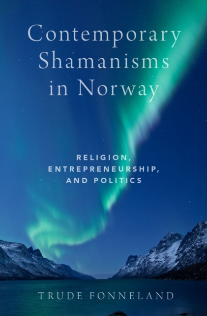 Contemporary Shamanisms in Norway : Religion, Entrepreneurship, and Politics, EPUB eBook
