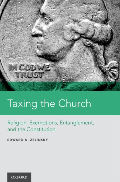 Taxing the Church : Religion, Exemptions, Entanglement, and the Constitution, EPUB eBook