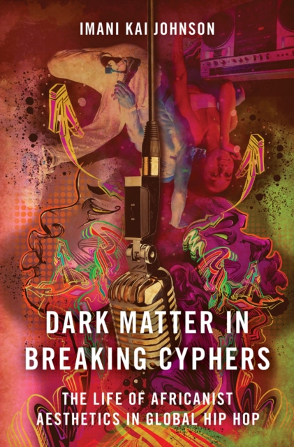 Dark Matter in Breaking Cyphers : The Life of Africanist Aesthetics in Global Hip Hop, EPUB eBook