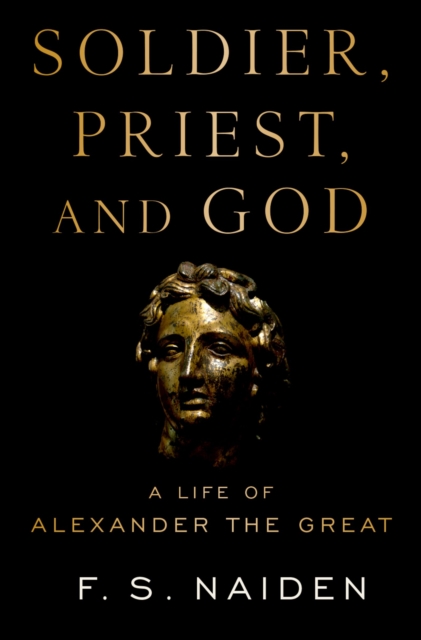 Soldier, Priest, and God : A Life of Alexander the Great, PDF eBook