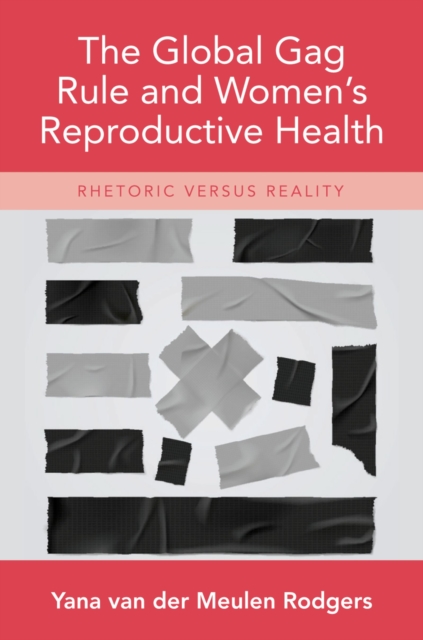 The Global Gag Rule and Women's Reproductive Health : Rhetoric Versus Reality, PDF eBook