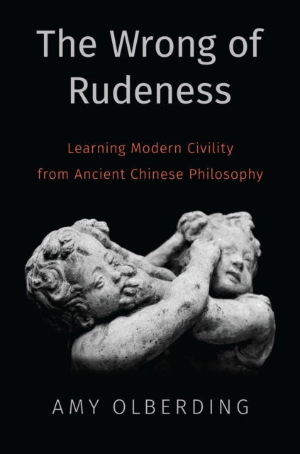 The Wrong of Rudeness : Learning Modern Civility from Ancient Chinese Philosophy, PDF eBook