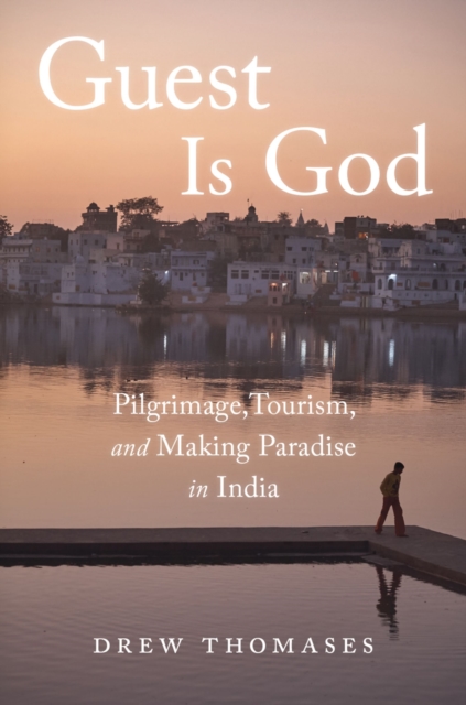 Guest is God : Pilgrimage, Tourism, and Making Paradise in India, EPUB eBook