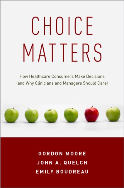 Choice Matters : How Healthcare Consumers Make Decisions (and Why Clinicians and Managers Should Care), PDF eBook