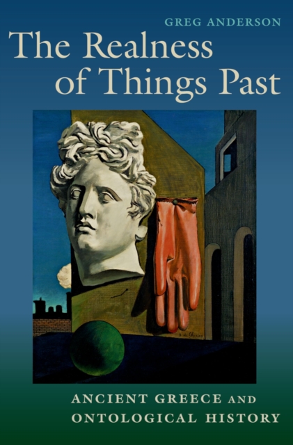 The Realness of Things Past : Ancient Greece and Ontological History, PDF eBook