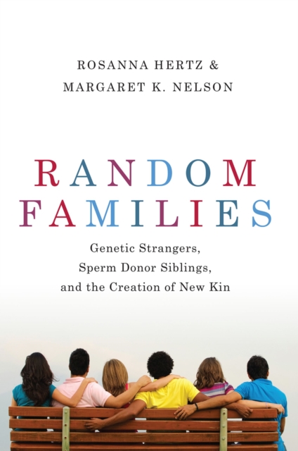 Random Families : Genetic Strangers, Sperm Donor Siblings, and the Creation of New Kin, PDF eBook
