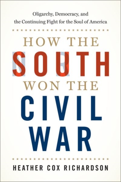 How the South Won the Civil War : Oligarchy, Democracy, and the Continuing Fight for the Soul of America, Hardback Book