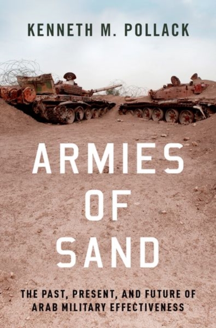 Armies of Sand : The Past, Present, and Future of Arab Military Effectiveness, Hardback Book