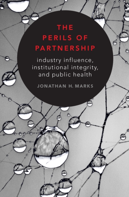 The Perils of Partnership : Industry Influence, Institutional Integrity, and Public Health, PDF eBook