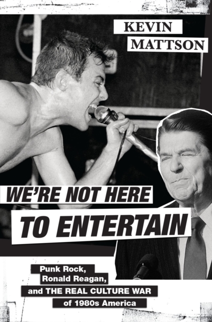 We're Not Here to Entertain : Punk Rock, Ronald Reagan, and the Real Culture War of 1980s America, PDF eBook